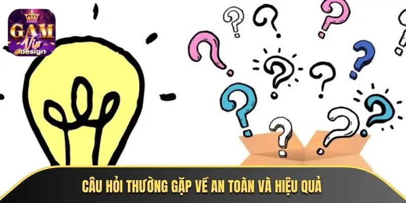 Câu hỏi thường gặp về an toàn và hiệu quả