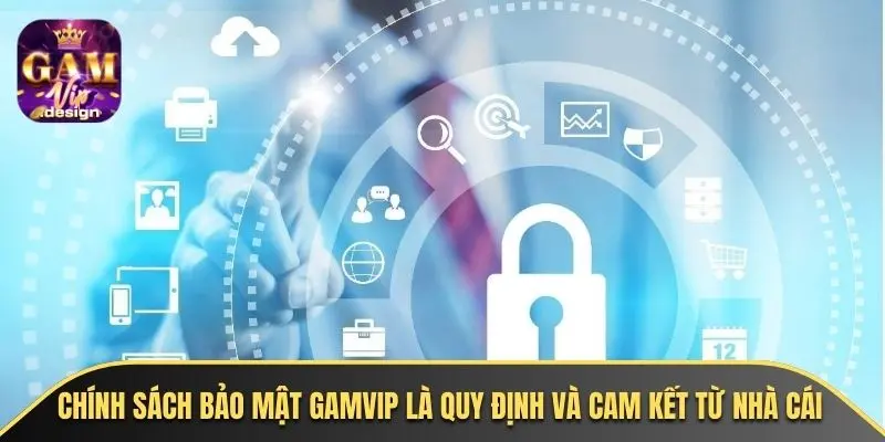 Chính sách bảo mật GAMVIP là quy định và cam kết từ nhà cái