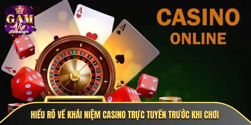 Hiểu rõ về khái niệm casino trực tuyến trước khi chơi