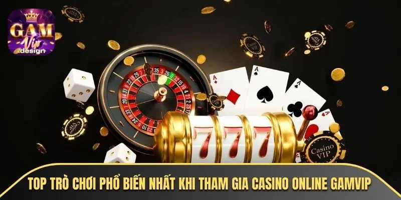 Top trò chơi phổ biến nhất khi tham gia casino online GAMVIP