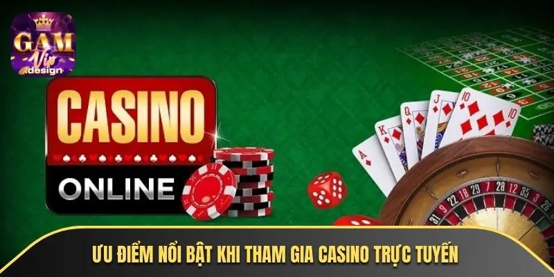 Lợi thế khi tham gia chơi casino tại nhà cái