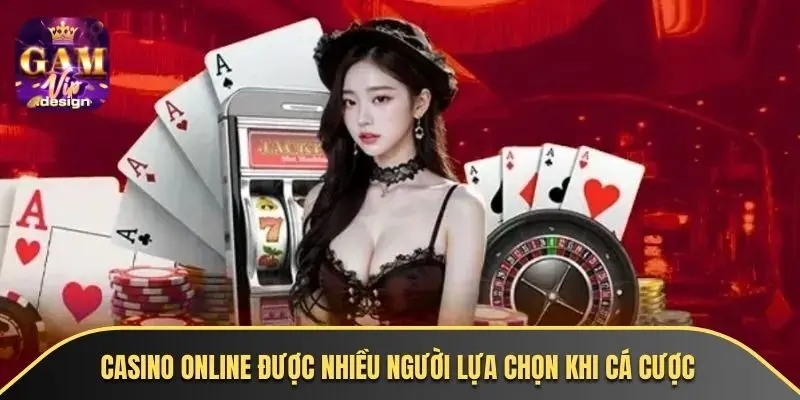 Casino online được nhiều người lựa chọn khi cá cược