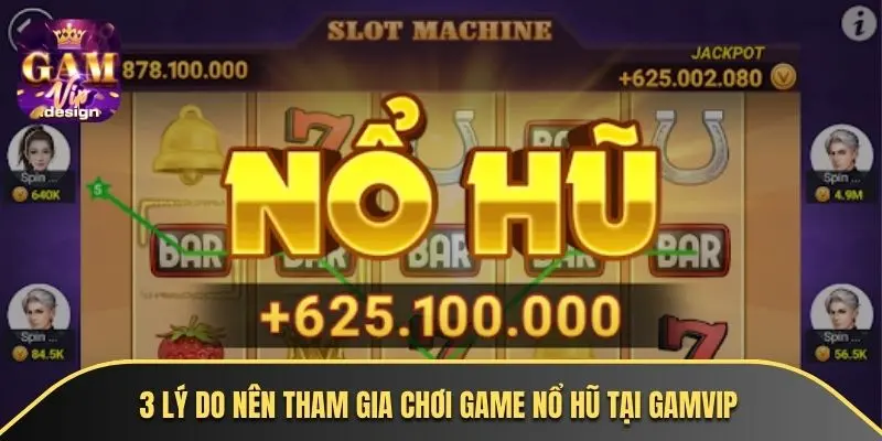 3 lý do nên tham gia chơi game nổ hũ tại GAMVIP