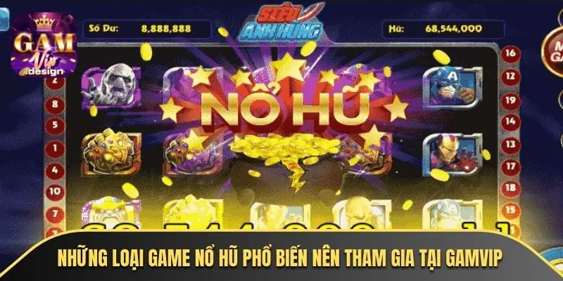 Những loại game nổ hũ phổ biến nên tham gia tại GAMVIP