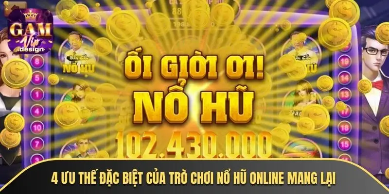 4 ưu thế đặc biệt của trò chơi nổ hũ online mang lại