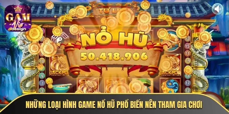 Những loại hình game nổ hũ phổ biến nên tham gia chơi