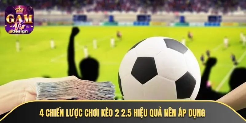 4 chiến lược chơi kèo 2 2.5 hiệu quả nên áp dụng