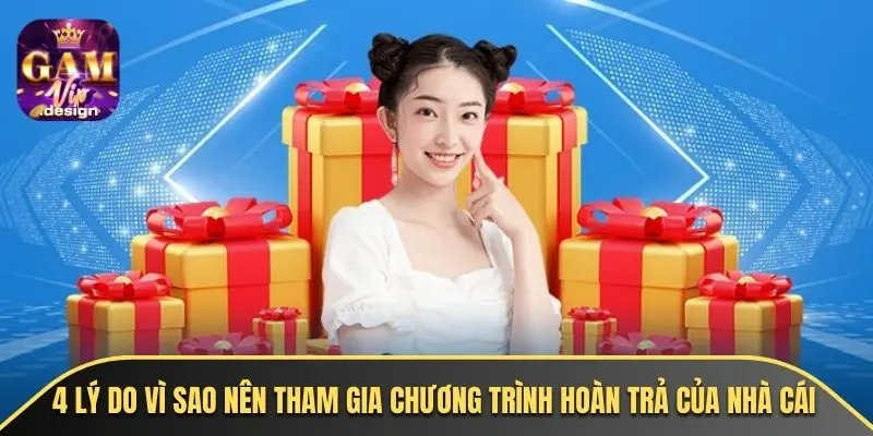 4 lý do vì sao nên tham gia chương trình hoàn trả của nhà cái