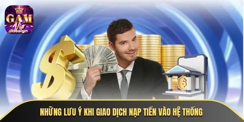 Những lưu ý khi giao dịch nạp tiền vào hệ thống