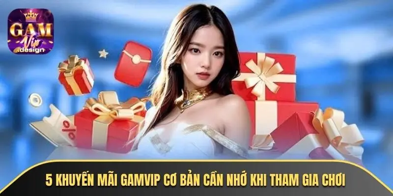 5 khuyến mãi GAMVIP cơ bản cần nhớ khi tham gia chơi