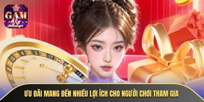 Ưu đãi mang đến nhiều lợi ích cho người chơi tham gia