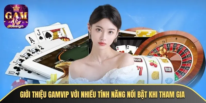 Giới thiệu GAMVIP với nhiều tính năng nổi bật khi tham gia