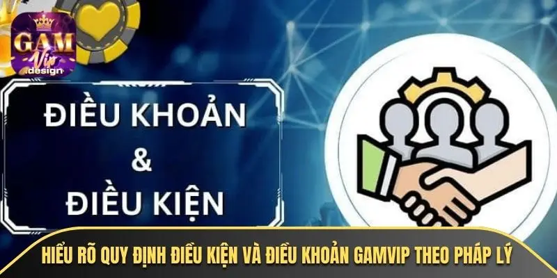 Hiểu rõ quy định điều kiện và điều khoản GAMVIP theo pháp lý