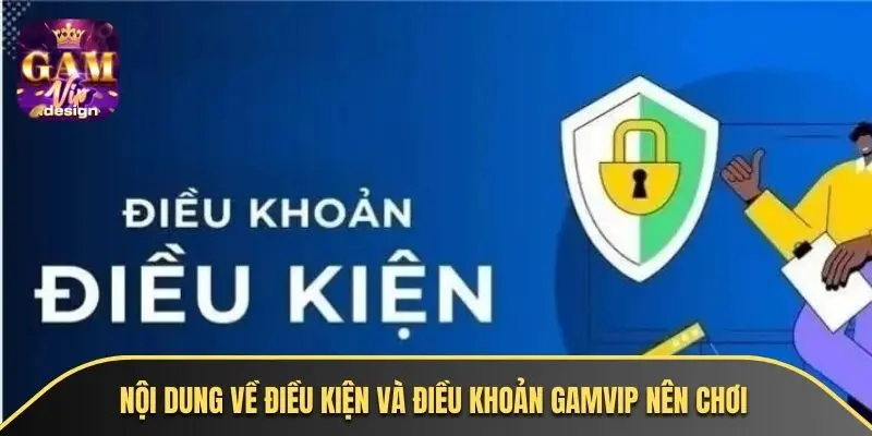 Nội dung về điều kiện và điều khoản GAMVIP nên chơi